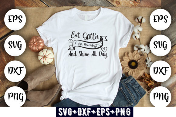 Eat Glitter for Breakfast and Shine All: Graphics & T-Shirt Designs
