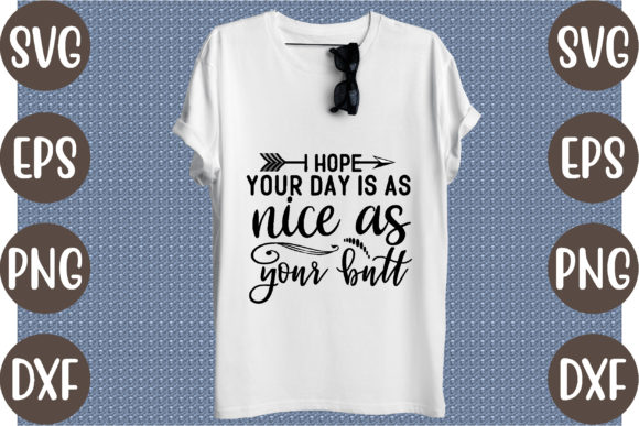 I Hope Your Day is As Nice As Your Butt