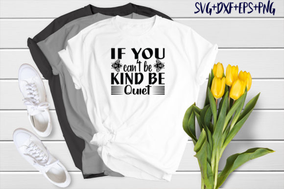 If You Can’t Be Kind Be Quiet: Graphics for T-Shirt Designs